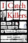 Jubelin, Gary - I Catch Killers: The Life and Many Deaths of a Homicide Detective