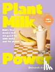 Kaloper, Deborah - Plant Milk Power: Dairy-free drinks that are good for your body and the planet, from the author of Pasta Night and Good Mornings