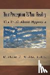 White, C. Ht Michael C. - Your Perception IS Your Reality: The Truth About Hypnosis