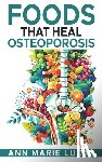Lucas, Ann Marie - Foods That Heal Osteoporosis