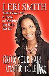 Smith, Leri - Grow Your Hair, Change Your Life: The Black Woman's Guide to Growing and Maintaining Long, Healthy, Shiny Hair