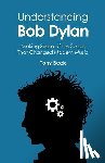Beck, Tony - Understanding Bob Dylan: Making Sense of the Songs That Changed Modern Music