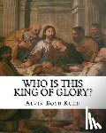 Kuhn, Alvin Boyd - Who is this King of Glory?: A Critical Study of the Christos-Messiah Tradition