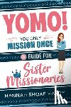Hardy, Hannah - Yomo! You Only Mission Once:: A Guide for Sister Missionaries