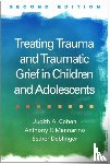 Cohen, Judith A., Mannarino, Anthony P. (Pittsburgh; Drexel University College of Medicine, Deblinger, Esther (Rowan University School of Osteopathic Medicine - Treating Trauma and Traumatic Grief in Children and Adolescents, Second Edition