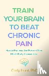 Hunt, Carly - Train Your Brain to Beat Chronic Pain