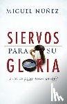 Núñez, Miguel - Siervos Para Su Gloria: Antes de Hacer, Tienes Que Ser