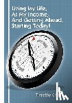 Childs, Timothy - Living My Life, at My Income, and Getting Ahead, Starting Today!