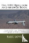 Love, Paul E. - The UAV Question and Answer Book: (Predators, Reapers and the other unmanned aerial systems that are changing the face of aviation)
