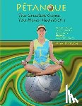 Martens, Kris B. - Pétanque: The Greatest Game You Never Heard Of: Beyond Bocce, The Elegant & Intelligent French Game of Boules