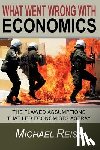 Reiss, Michael - What Went Wrong with Economics: The flawed assumptions that led economists astray