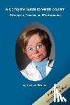 Sridhar Yaksha, Naveen Srinivasan - A Complete Guide to Ventriloquism: Principles, Practice and Performance