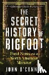 O'Connor, John - The Secret History of Bigfoot: Field Notes on a North American Monster