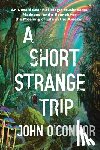 O'Connor, John - A Short, Strange Trip: An Untold Story of Magic Mushrooms, Madness, and a Search for the Meaning of Life in the Amazon