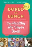 Anthony, Nathan - Bored of Lunch: The Healthy Air Fryer Book