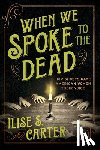 Carter, Ilise - When We Spoke to the Dead