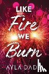 Dade, Ayla - Like Fire We Burn