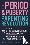 Chambers, Charis - The Period and Puberty Parenting Revolution: It's Time to Own the Conversation, Empower Your Child, and Rewrite the Rules of Parenting Kids Through Pu