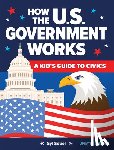 Sobel, Syl - How the U.S. Government Works: A Kid's Guide to Civics