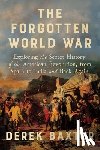 Baxter, Derek - The Forgotten World War: Exploring the Secret History of the American Revolution, from Spain to India and Back Again