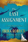 Robuck, Erika - The Last Assignment: A Novel of Dickey Chapelle