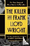 Sherman, Casey - The Killer and Frank Lloyd Wright: The True Story of Mass Murder in Paradise