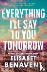 Benavent, Elisabet - Everything I'll Say to You Tomorrow