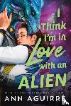 Aguirre, Ann - I Think I'm in Love with an Alien