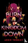 Thorley, Addie - Burn the Kingdom Down