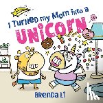 Li, Brenda - I Turned My Mom into a Unicorn