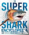 DK - Super Shark Encyclopedia: And Other Creatures of the Deep