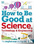 DK - How to Be Good at Science, Technology, and Engineering