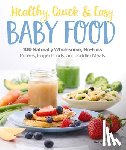 Doherty, Kathryn - Healthy, Quick & Easy Baby Food: 100 Naturally Wholesome, No-Fuss Purees, Finger Foods and Toddler Meals