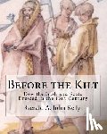 Kelly, Gerald A. John - Before the Kilt: How the Irish and Scots Dressed in the 16th Century