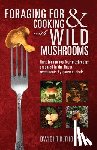 Thornton, Dwight D. - Foraging For & Cooking with Wild Mushrooms: Hunt for the top four mushrooms that can only be found in the best Restaurants that Gourmet Chefs cook wit