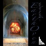 Lander, Satomi Tabata - Earth Oven: A Guide to How We Built Our Super-Insulated Earth Oven