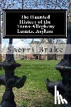 Brake, Sherri - The Haunted History of the Trans Allegheny Lunatic Asylum