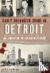 Buccellato, James A. - Early Organized Crime in Detroit: Vice, Corruption and the Rise of the Mafia