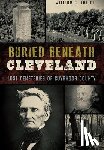 Krejci, William G. - Buried Beneath Cleveland:: Lost Cemeteries of Cuyahoga County