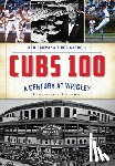 Campana, Dan - Cubs 100: A Century at Wrigley