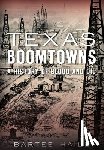 Haile, Bartee - Texas Boomtowns: A History of Blood and Oil