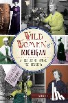 Lewis, Norma - Wild Women of Michigan: A History of Spunk and Tenacity