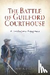 Maass, John R. - The Battle of Guilford Courthouse: A Most Desperate Engagement
