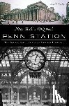 Kaplan, Paul M. - New York's Original Penn Station: The Rise and Tragic Fall of an American Landmark