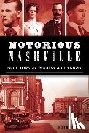 Allison, Brian - Notorious Nashville: Scoundrels, Rogues and Outlaws