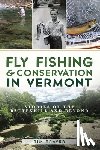 Traver, Tim - Fly Fishing & Conservation in Vermont: Stories of the Battenkill and Beyond