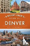 Barnhouse, Mark A. - A History Lover's Guide to Denver