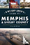 Patton, Bill - A History Lover's Guide to Memphis & Shelby County