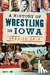 McCool, Dan - A History of Wrestling in Iowa: Growing Gold