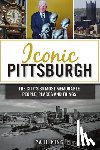 King, Paul - Iconic Pittsburgh: The City's 30 Most Memorable People, Places and Things